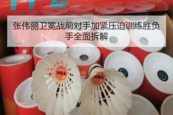 张伟丽卫冕战前对手加紧压迫训练胜负手全面拆解